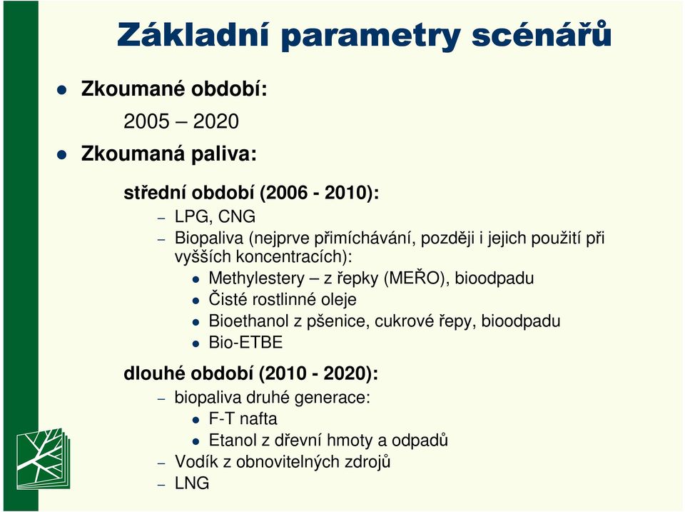 (MEŘO), bioodpadu Čisté rostlinné oleje Bioethanol z pšenice, cukrové řepy, bioodpadu Bio-ETBE dlouhé