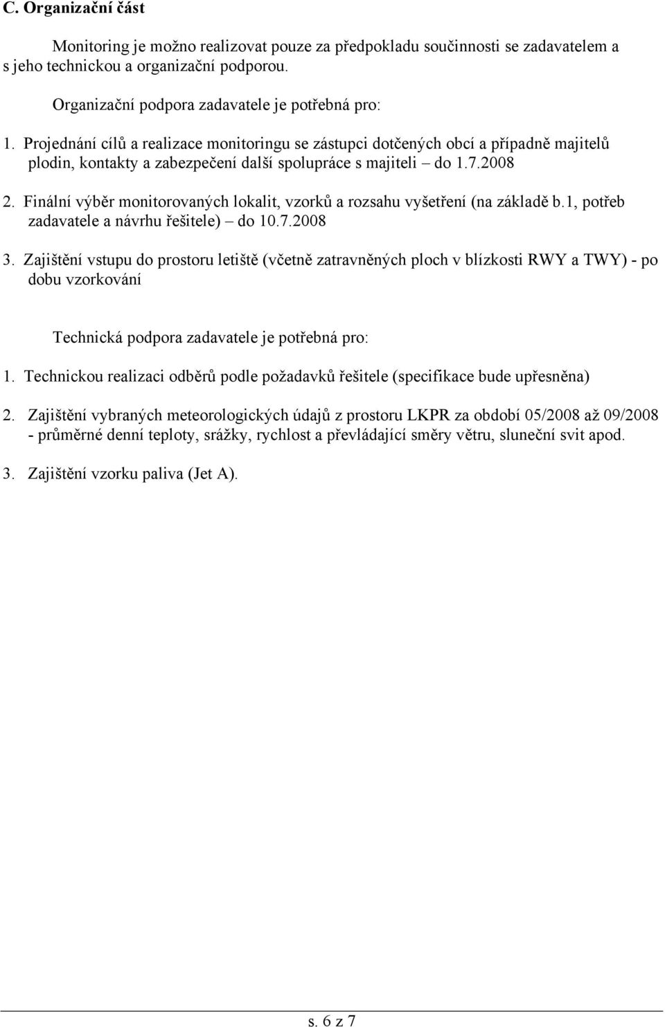 Finální výběr monitorovaných lokalit, vzorků a rozsahu vyšetření (na základě b.1, potřeb zadavatele a návrhu řešitele) do 10.7.2008 3.