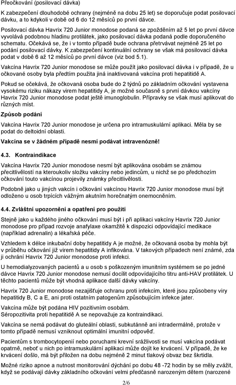 Očekává se, že i v tomto případě bude ochrana přetrvávat nejméně 25 let po podání posilovací dávky.