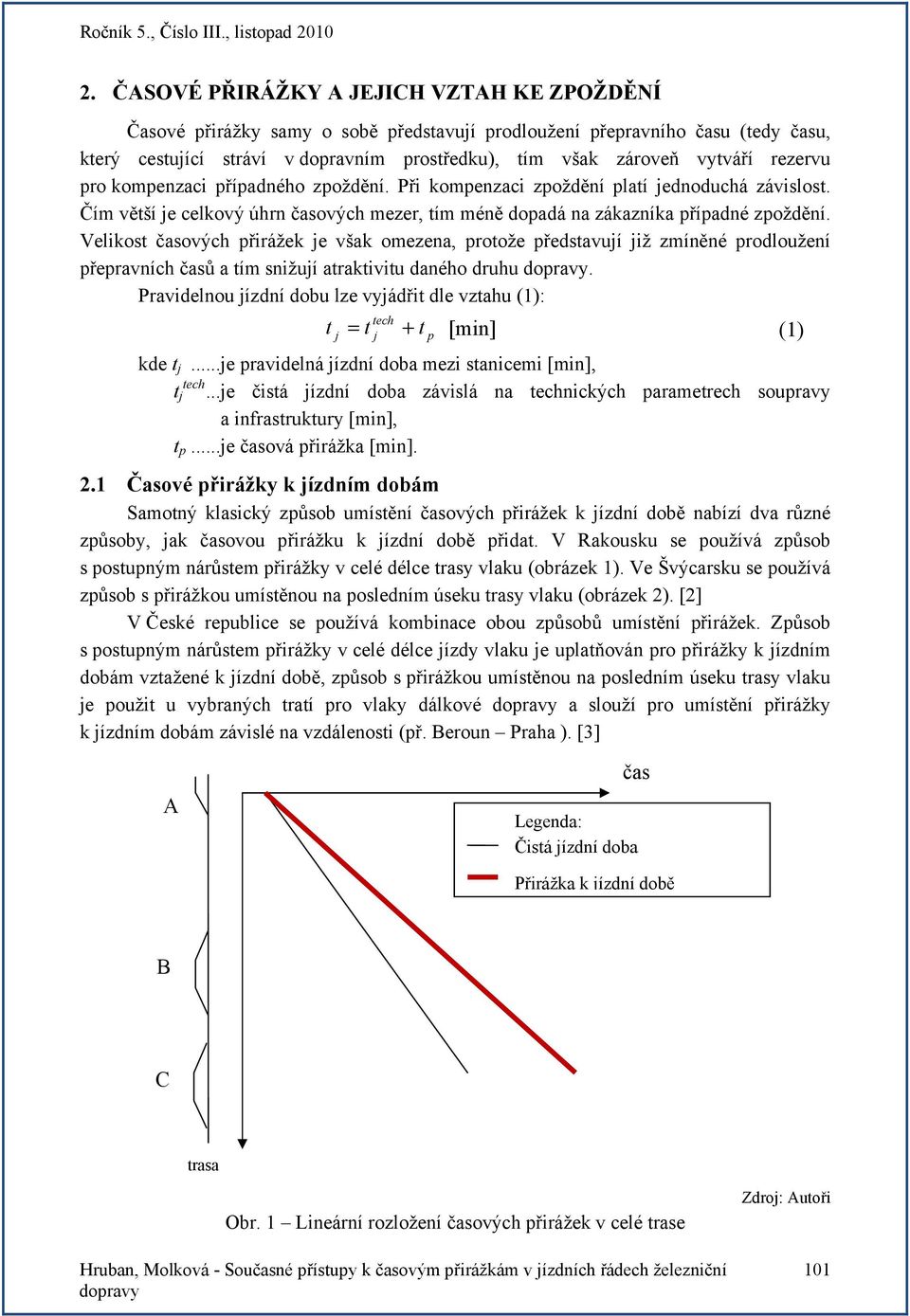 Velikost ových přirážek je však omezena, protože představují již zmíněné prodloužení přepravních ů a tím snižují atraktivitu daného druhu.