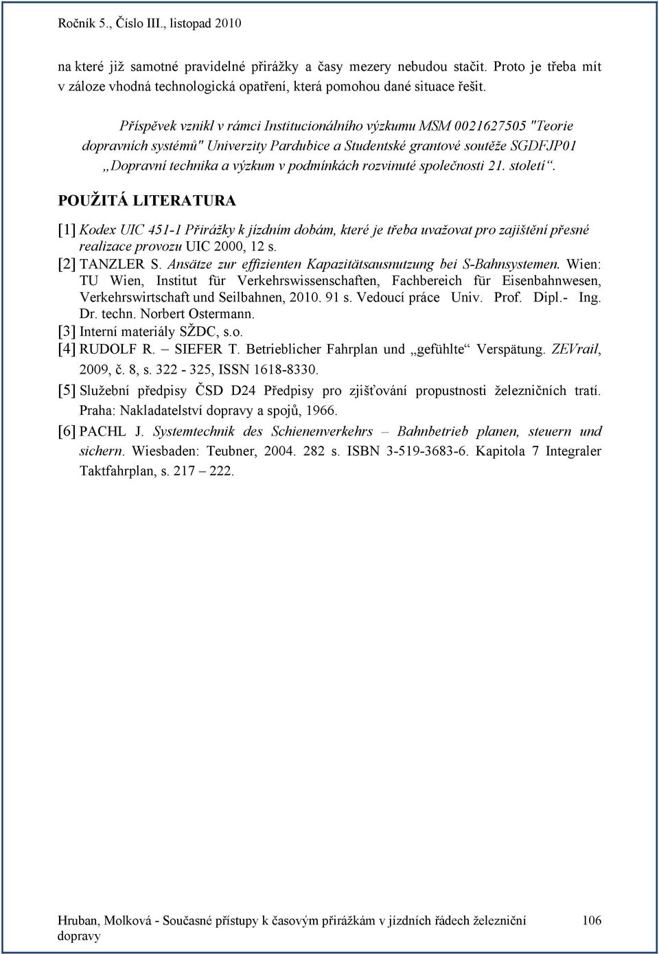 rozvinuté společnosti 21. století. POUŽITÁ LITERTUR [1] Kodex UIC 451-1 Přirážky k jízdním dobám, které je třeba uvažovat pro zajištění přesné realizace provozu UIC 2000, 12 s. [2] TNZLER S.