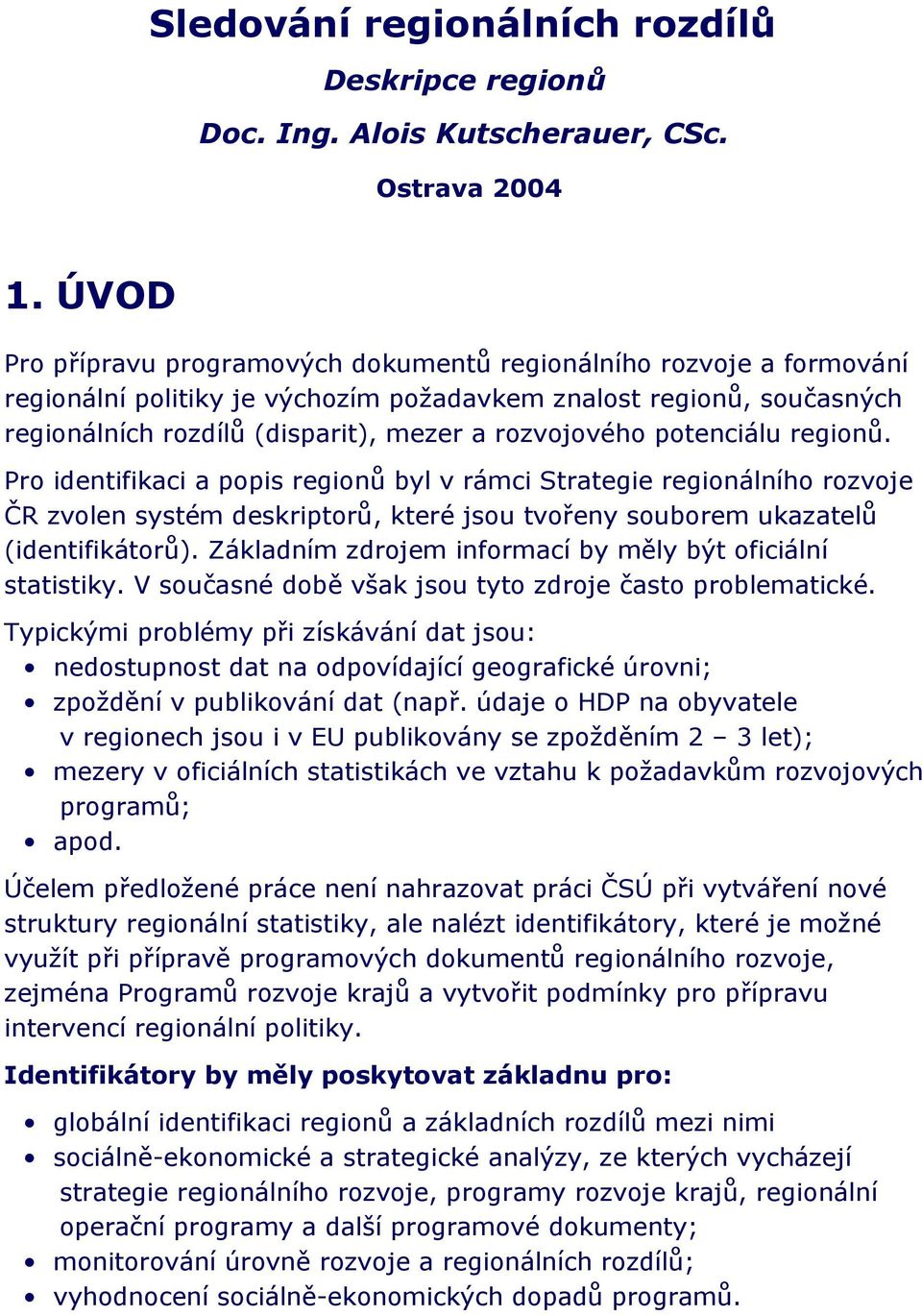 potenciálu regionů. Pro identifikaci a popis regionů byl v rámci Strategie regionálního rozvoje ČR zvolen systém deskriptorů, které jsou tvořeny souborem ukazatelů (identifikátorů).