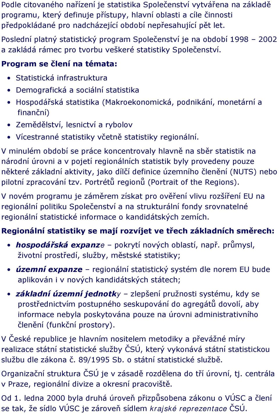 Program se člení na témata: Statistická infrastruktura Demografická a sociální statistika Hospodářská statistika (Makroekonomická, podnikání, monetární a finanční) Zemědělství, lesnictví a rybolov