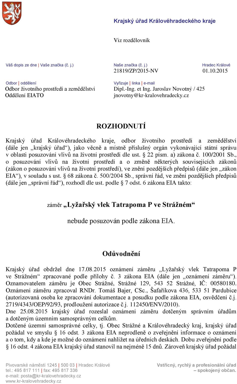 cz ROZHODNUTÍ Krajský úřad Královéhradeckého kraje, odbor životního prostředí a zemědělství (dále jen krajský úřad ), jako věcně a místně příslušný orgán vykonávající státní správu v oblasti