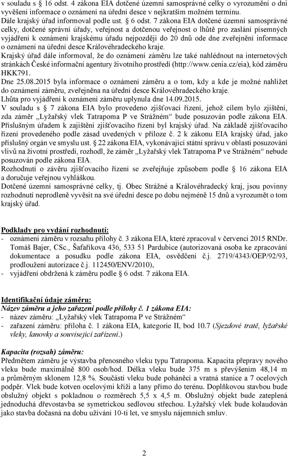 7 zákona EIA dotčené územní samosprávné celky, dotčené správní úřady, veřejnost a dotčenou veřejnost o lhůtě pro zaslání písemných vyjádření k oznámení krajskému úřadu nejpozději do 20 dnů ode dne