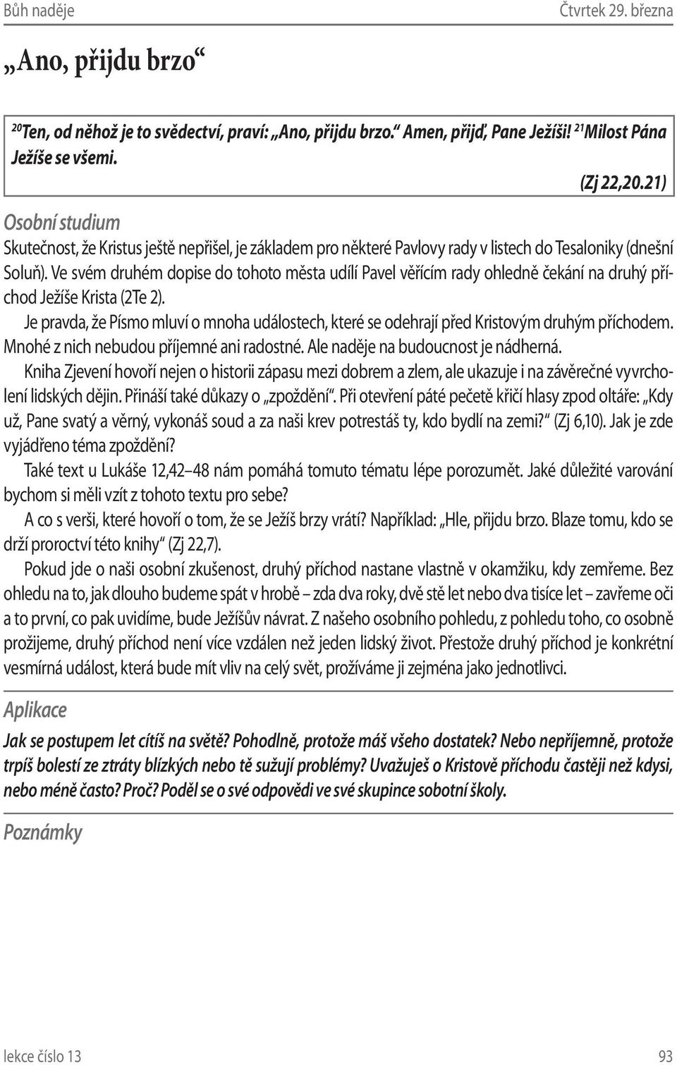 Ve svém druhém dopise do tohoto města udílí Pavel věřícím rady ohledně čekání na druhý příchod Ježíše Krista (2Te 2).