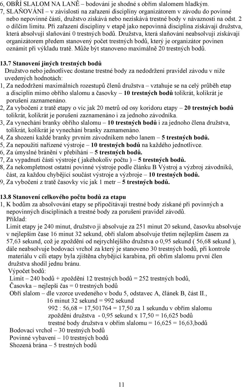 Při zařazení disciplíny v etapě jako nepovinná disciplína získávají družstva, která absolvují slaňování 0 trestných bodů.