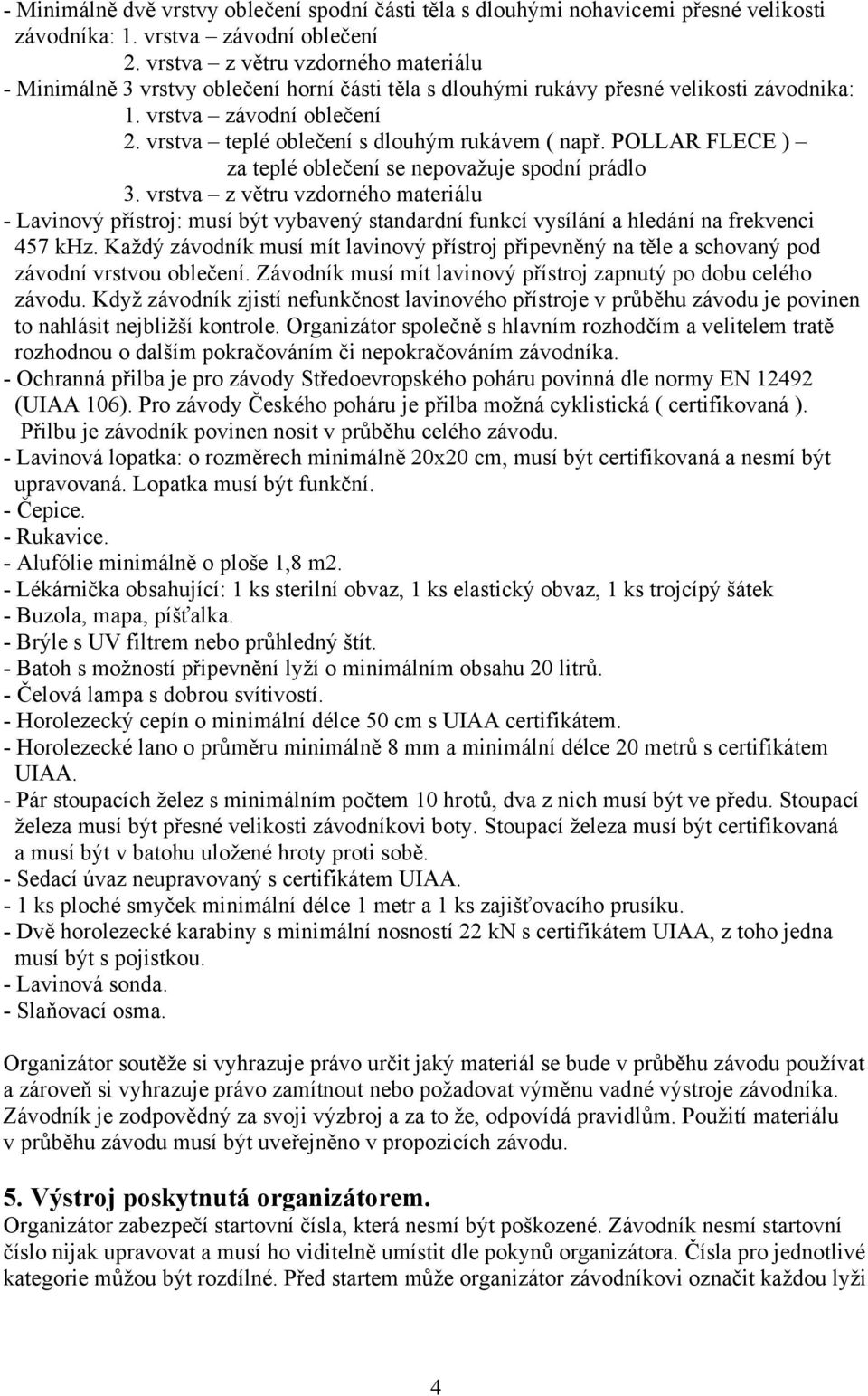 vrstva teplé oblečení s dlouhým rukávem ( např. POLLAR FLECE ) za teplé oblečení se nepovažuje spodní prádlo 3.