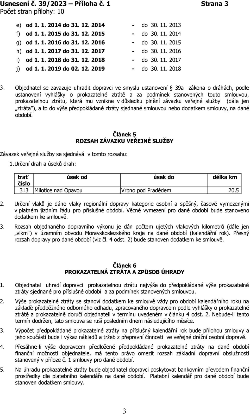 Objednatel se zavazuje uhradit dopravci ve smyslu ustanovení 39a zákona o dráhách, podle ustanovení vyhlášky o prokazatelné ztrátě a za podmínek stanovených touto smlouvou, prokazatelnou ztrátu,