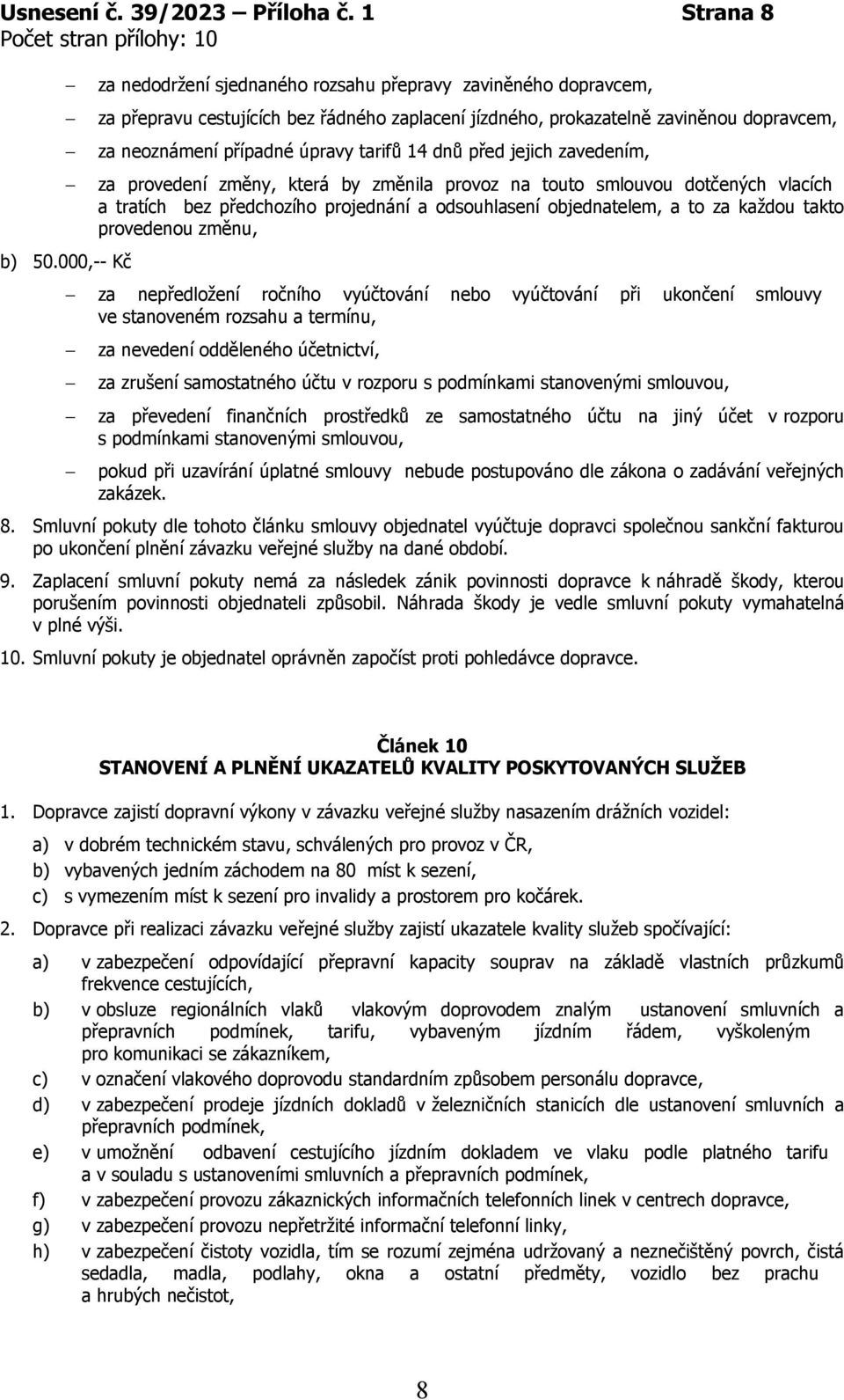 tarifů 14 dnů před jejich zavedením, za provedení změny, která by změnila provoz na touto smlouvou dotčených vlacích a tratích bez předchozího projednání a odsouhlasení objednatelem, a to za každou