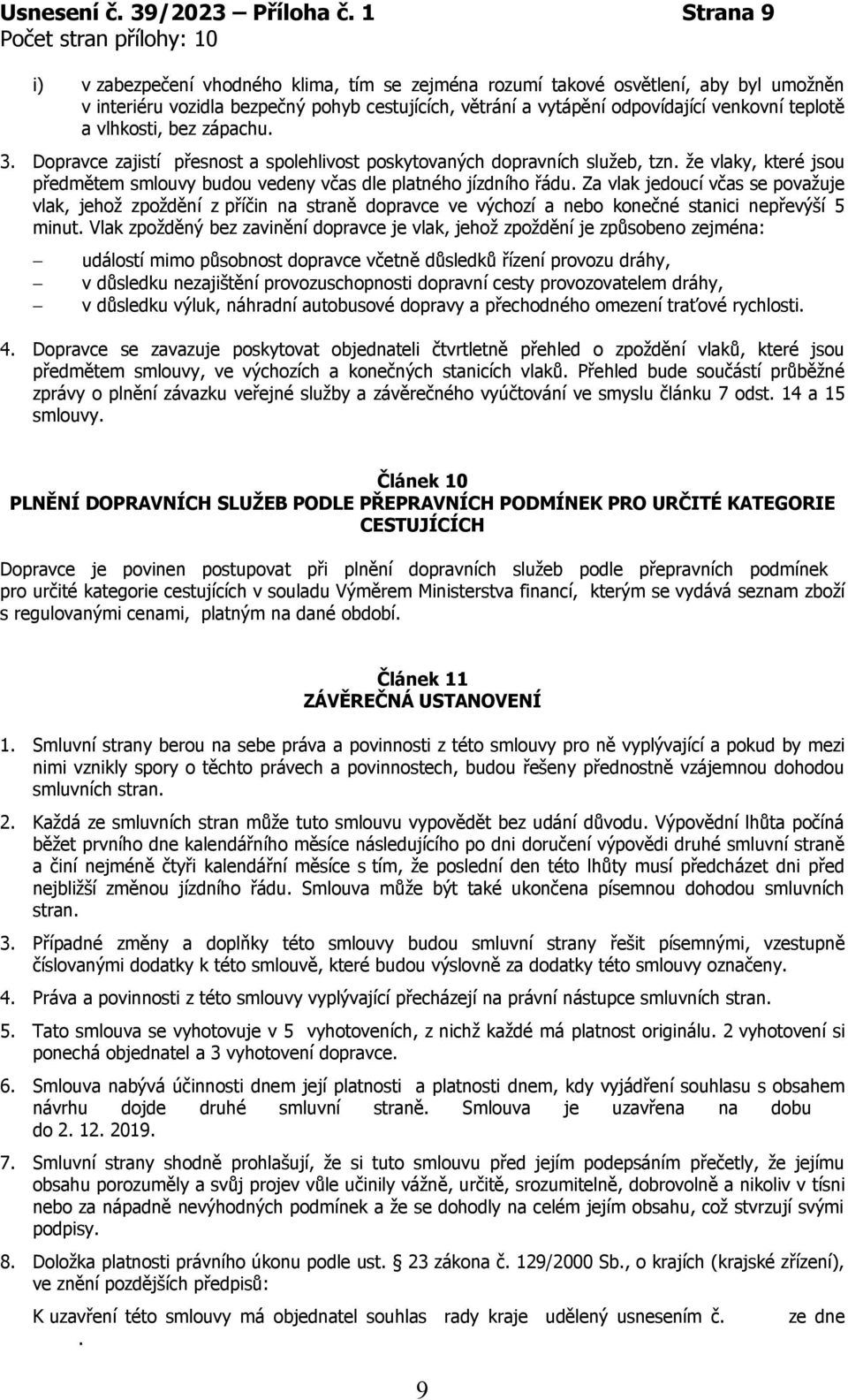 vlhkosti, bez zápachu. 3. Dopravce zajistí přesnost a spolehlivost poskytovaných dopravních služeb, tzn. že vlaky, které jsou předmětem smlouvy budou vedeny včas dle platného jízdního řádu.