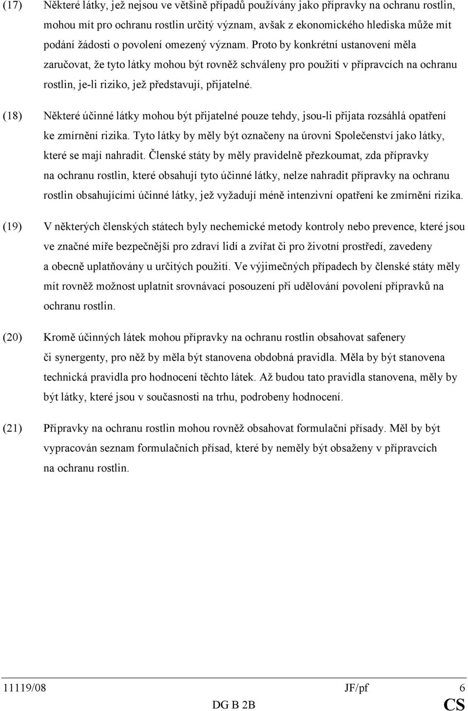 (18) Některé účinné látky mohou být přijatelné pouze tehdy, jsou-li přijata rozsáhlá opatření ke zmírnění rizika.