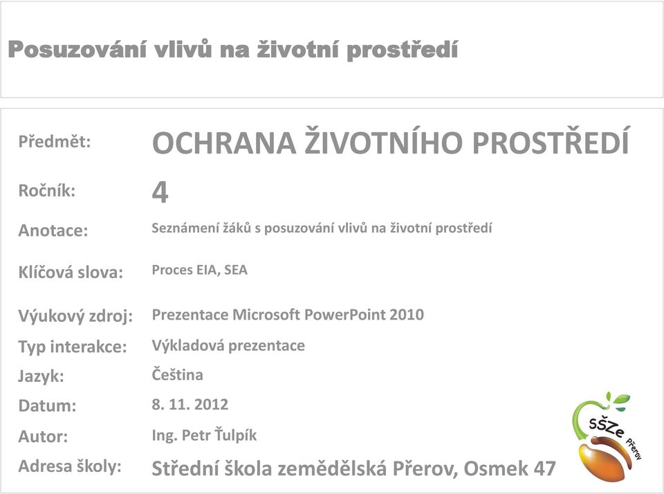 Microsoft PowerPoint 2010 Typ interakce: Jazyk: Výkladová prezentace Čeština Datum: 8.