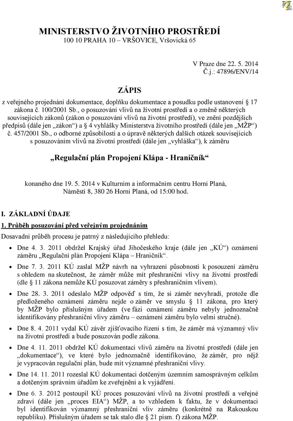 , o posuzování vlivů na životní prostředí a o změně některých souvisejících zákonů (zákon o posuzování vlivů na životní prostředí), ve znění pozdějších předpisů (dále jen zákon ) a 4 vyhlášky