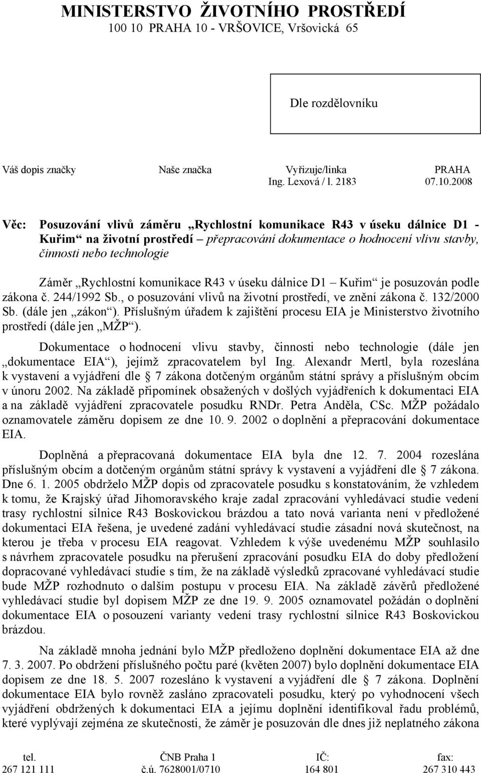 dálnice D1 - Kuřim na životní prostředí přepracování dokumentace o hodnocení vlivu stavby, činnosti nebo technologie Záměr Rychlostní komunikace R43 v úseku dálnice D1 Kuřim je posuzován podle zákona