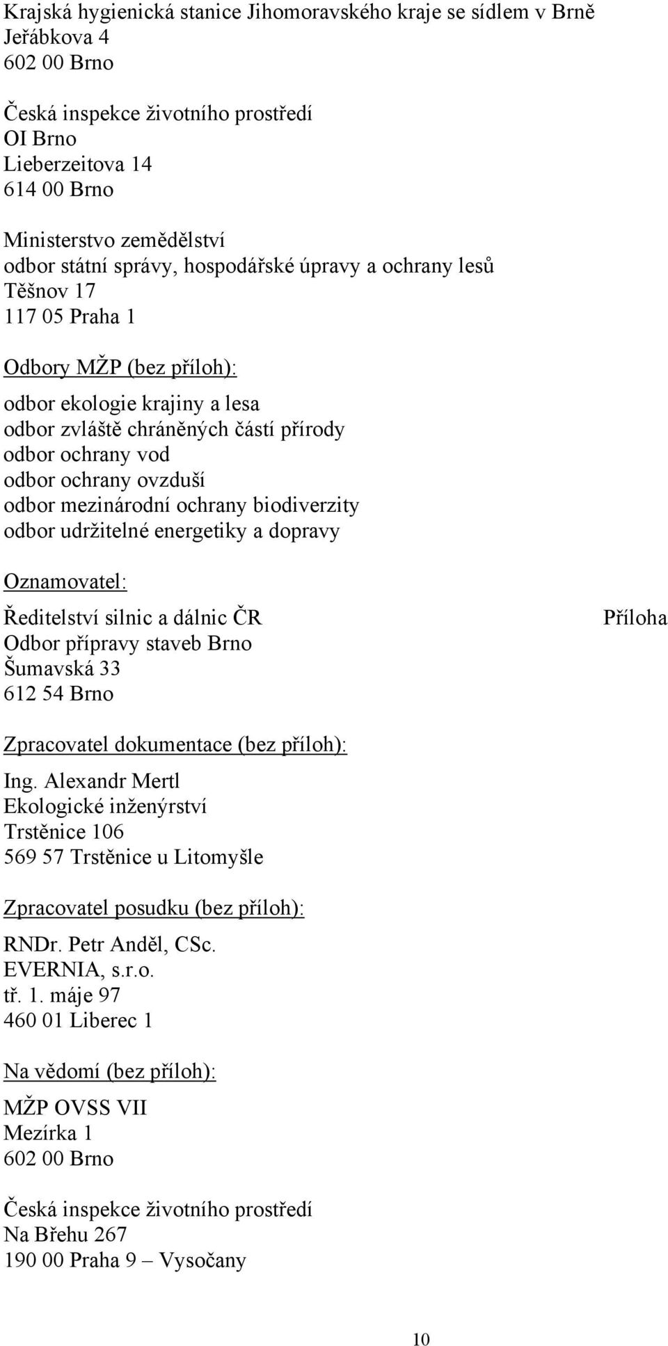 ovzduší odbor mezinárodní ochrany biodiverzity odbor udržitelné energetiky a dopravy Oznamovatel: Ředitelství silnic a dálnic ČR Odbor přípravy staveb Brno Šumavská 33 612 54 Brno Příloha Zpracovatel