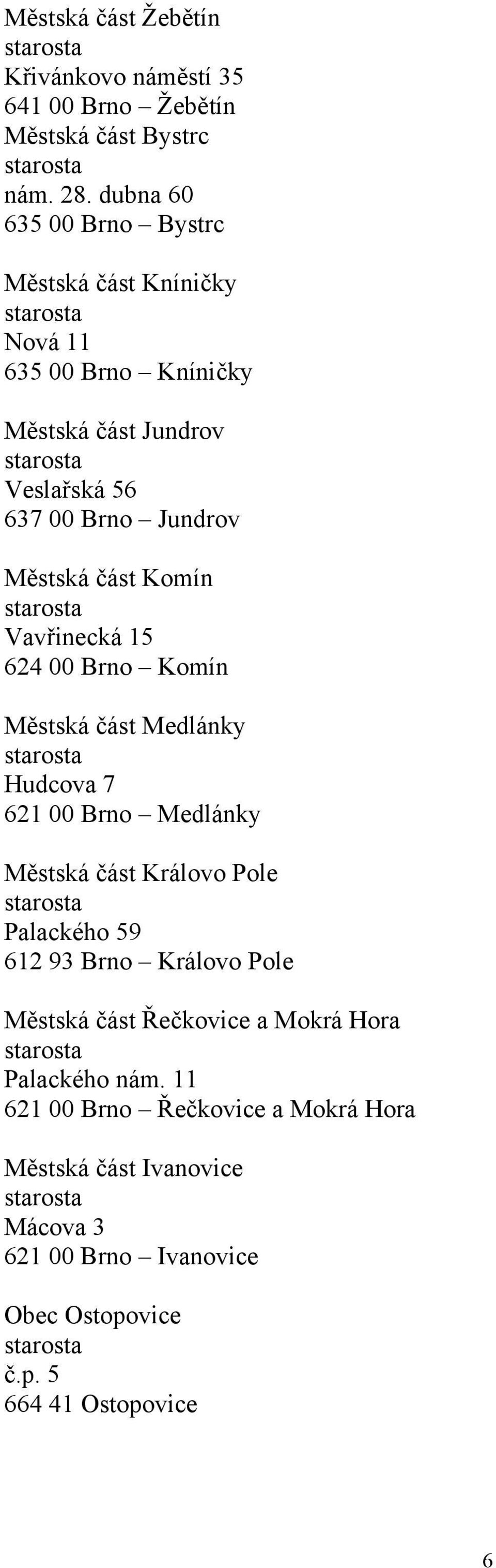 část Komín Vavřinecká 15 624 00 Brno Komín Městská část Medlánky Hudcova 7 621 00 Brno Medlánky Městská část Královo Pole Palackého 59 612 93