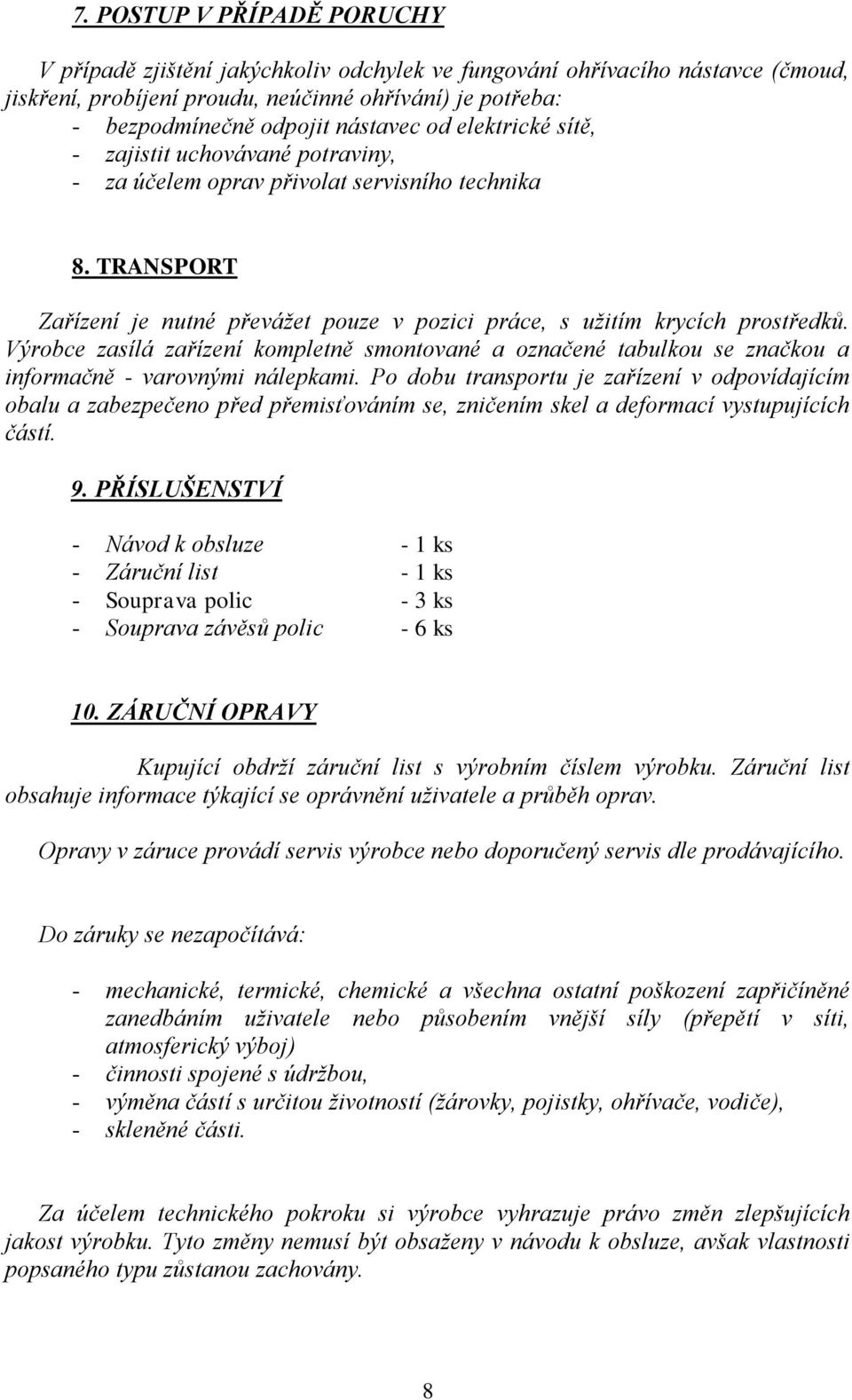 Výrobce zasílá zařízení kompletně smontované a označené tabulkou se značkou a informačně - varovnými nálepkami.