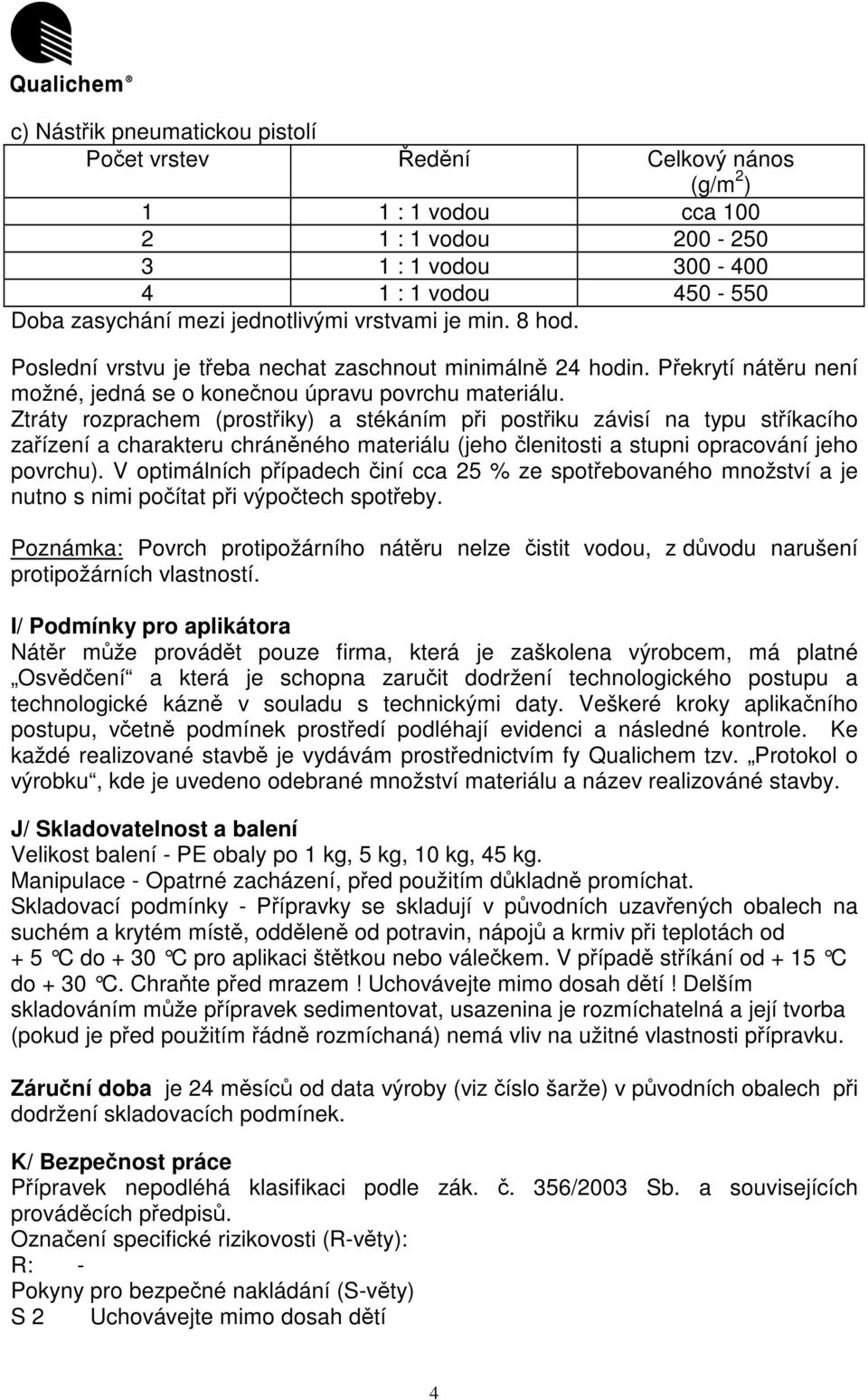 Ztráty rozprachem (prostiky) a stékáním pi postiku závisí na typu stíkacího zaízení a charakteru chránného materiálu (jeho lenitosti a stupni opracování jeho povrchu).