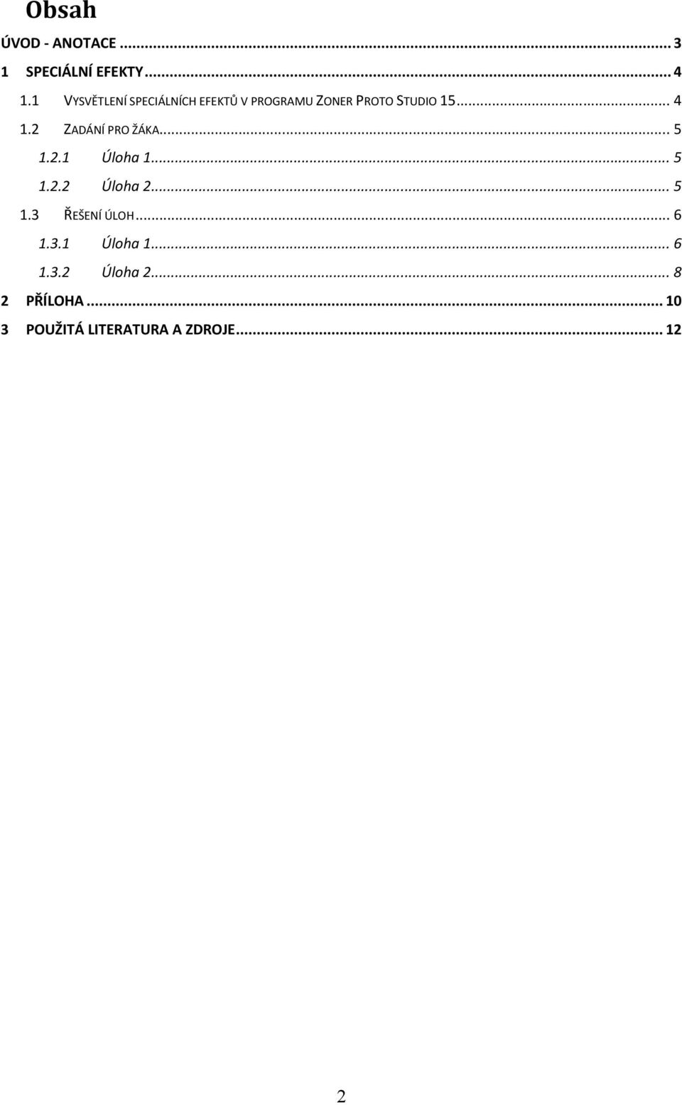 2 ZADÁNÍ PRO ŽÁKA... 5 1.2.1 Úloha 1... 5 1.2.2 Úloha 2... 5 1.3 ŘEŠENÍ ÚLOH.