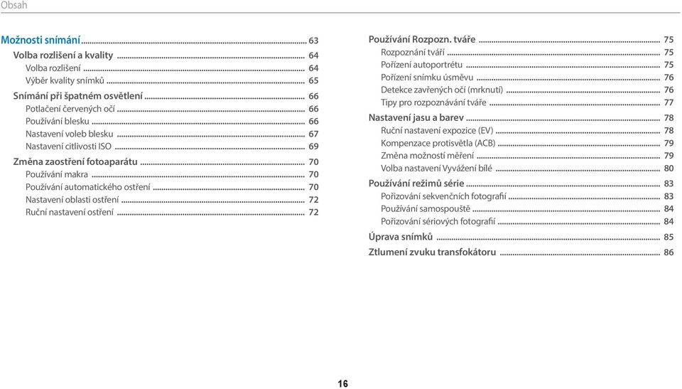 .. 72 Ruční nastavení ostření... 72 Používání Rozpozn. tváře... 75 Rozpoznání tváří... 75 Pořízení autoportrétu... 75 Pořízení snímku úsměvu... 76 Detekce zavřených očí (mrknutí).