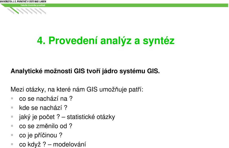 Mezi otázky, na které nám GIS umožňuje patří: co se nachází