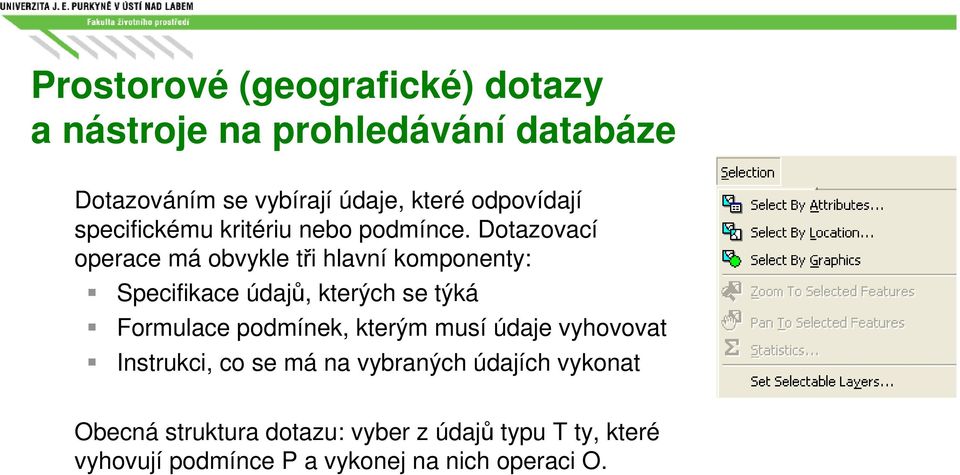 Dotazovací operace má obvykle tři hlavní komponenty: Specifikace údajů, kterých se týká Formulace podmínek,