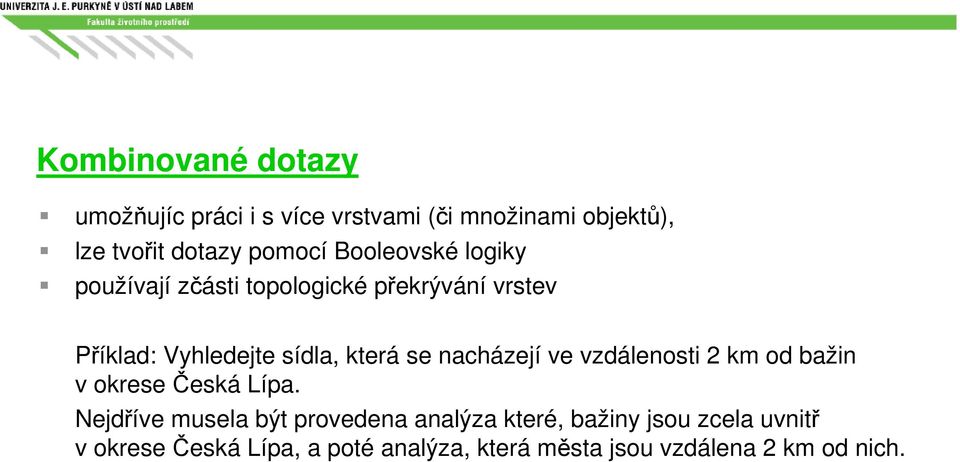 nacházejí ve vzdálenosti 2 km od bažin v okrese Česká Lípa.