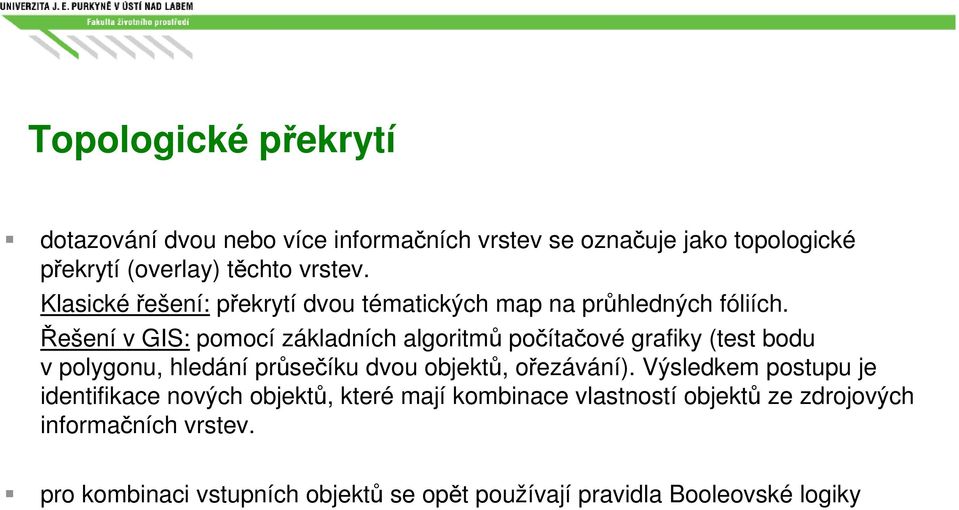 Řešení v GIS: pomocí základních algoritmů počítačové grafiky (test bodu v polygonu, hledání průsečíku dvou objektů, ořezávání).