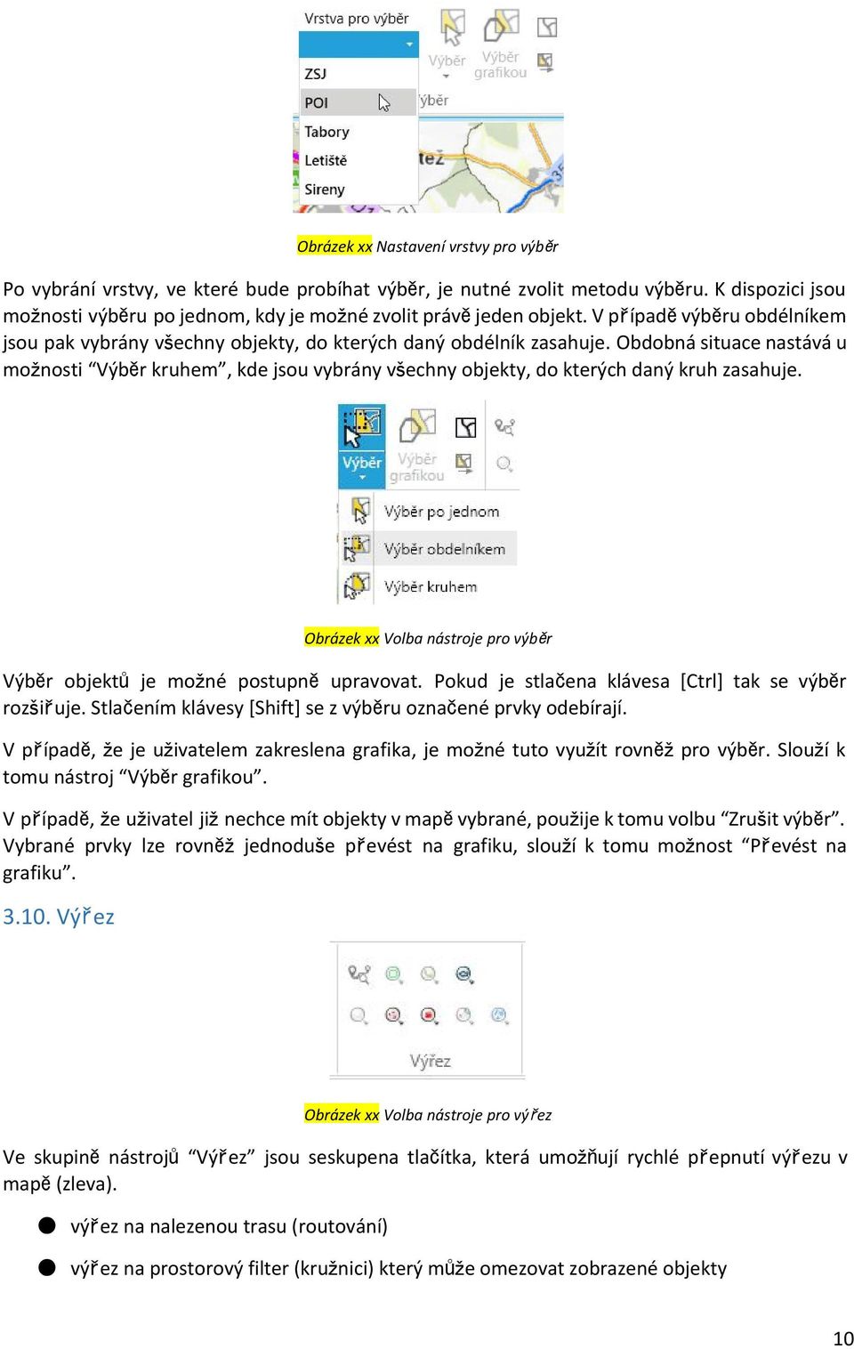 Obdobná situace nastává u možnosti Výběr kruhem, kde jsou vybrány všechny objekty, do kterých daný kruh zasahuje. Obrázek xx Volba nástroje pro výběr Výběr objektůje možné postupněupravovat.