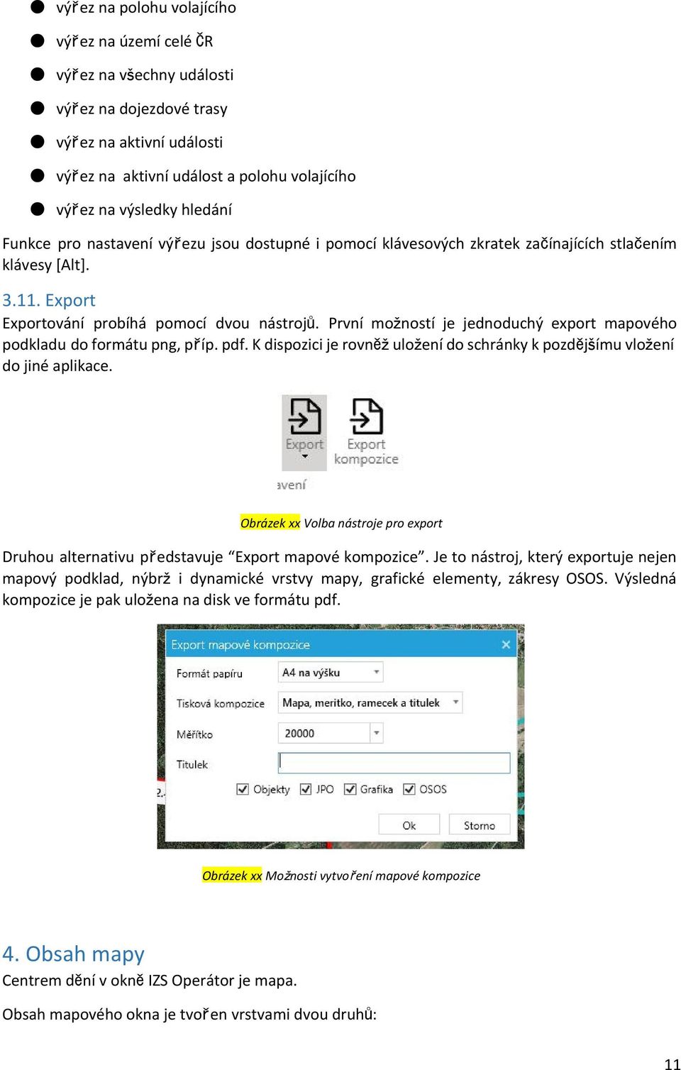 První možností je jednoduchý export mapového podkladu do formátu png, příp. pdf. K dispozici je rovněž uložení do schránky k pozdějšímu vložení do jiné aplikace.