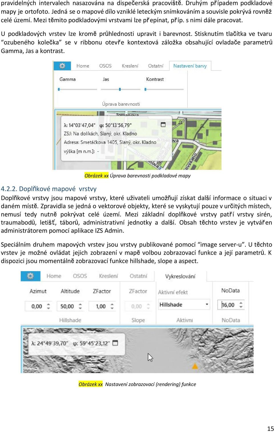 Stisknutím tlačítka ve tvaru ozubeného kolečka se v ribbonu otevře kontextová záložka obsahující ovladače parametrů Gamma, Jas a kontrast. Obrázek xx Úprava barevnosti podkladové mapy 4.2.