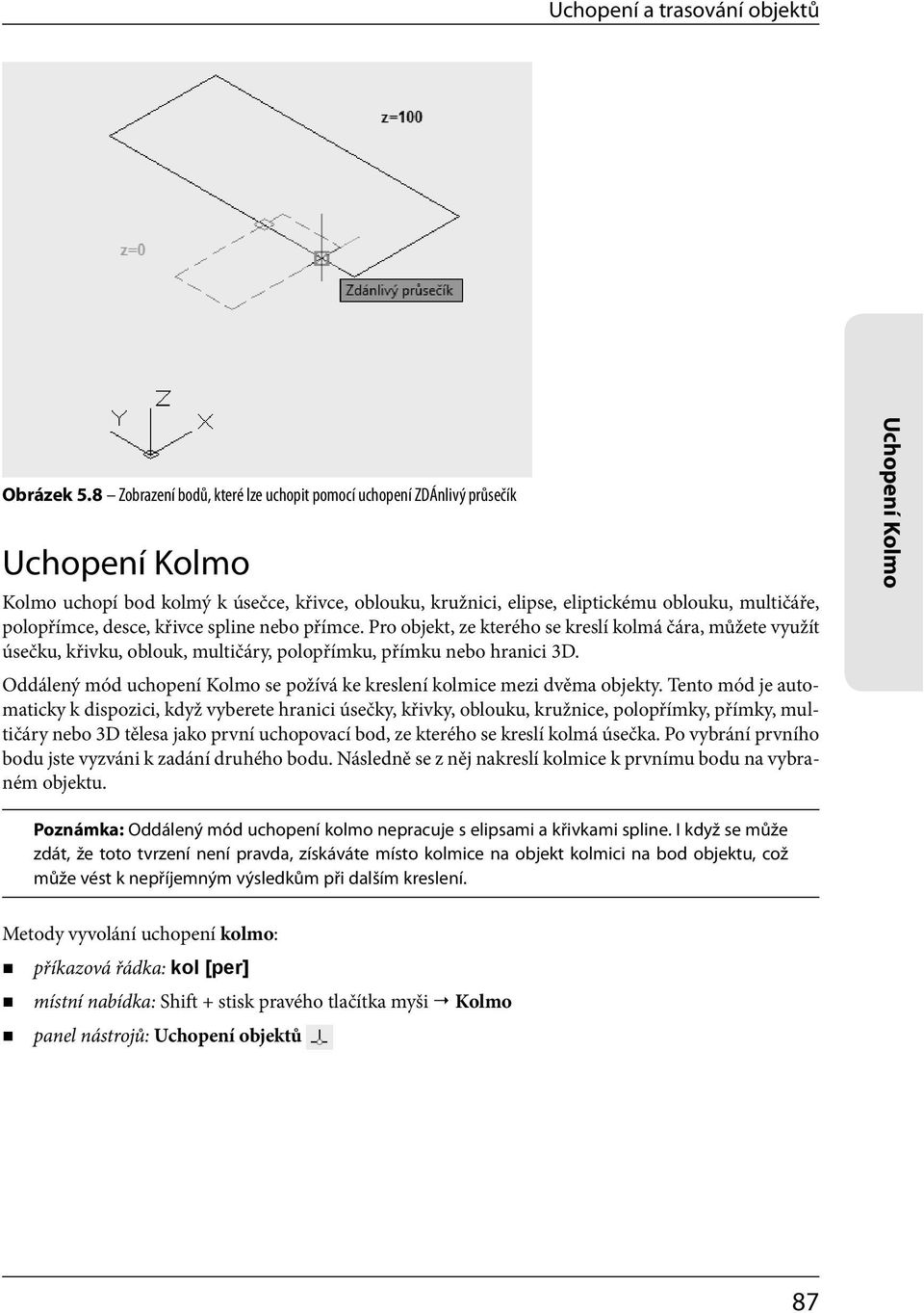 desce, křivce spline nebo přímce. Pro objekt, ze kterého se kreslí kolmá čára, můžete využít úsečku, křivku, oblouk, multičáry, polopřímku, přímku nebo hranici 3D.