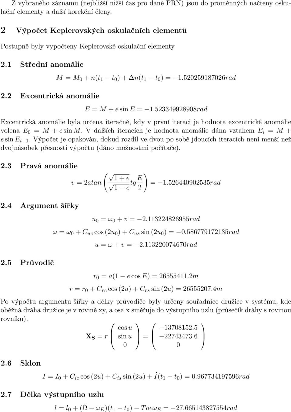 520259187026rad E = M + e sin E = 1.523349928908rad Excentrická anomálie byla určena iteračně, kdy v první iteraci je hodnota excentrické anomálie volena E 0 = M + e sin M.