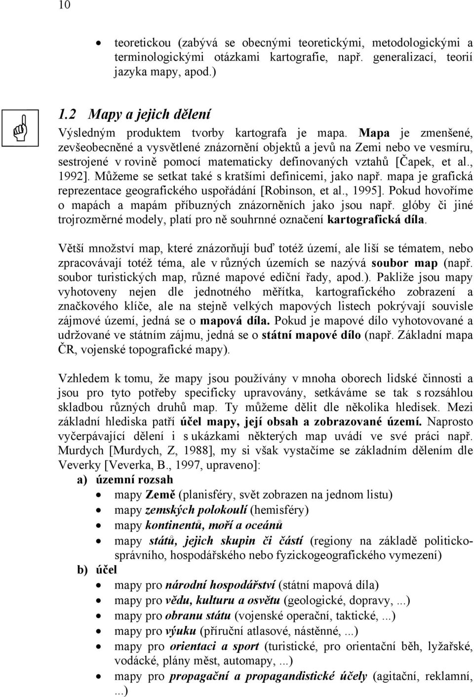 Mapa je zmenšené, zevšeobecněné a vysvětlené znázornění objektů a jevů na Zemi nebo ve vesmíru, sestrojené v rovině pomocí matematicky definovaných vztahů [Čapek, et al., 1992].