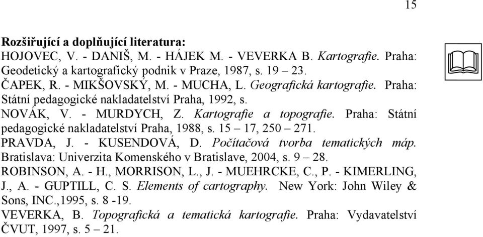 Praha: Státní pedagogické nakladatelství Praha, 1988, s. 15 17, 250 271. PRAVDA, J. - KUSENDOVÁ, D. Počítačová tvorba tematických máp. Bratislava: Univerzita Komenského v Bratislave, 2004, s. 9 28.