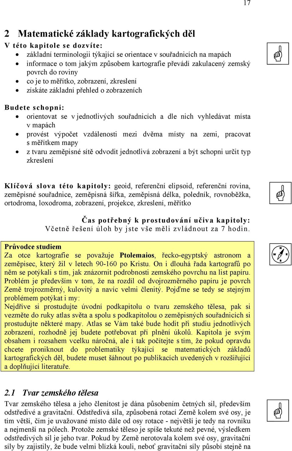 v mapách provést výpočet vzdálenosti mezi dvěma místy na zemi, pracovat s měřítkem mapy z tvaru zeměpisné sítě odvodit jednotlivá zobrazení a být schopni určit typ zkreslení Klíčová slova této