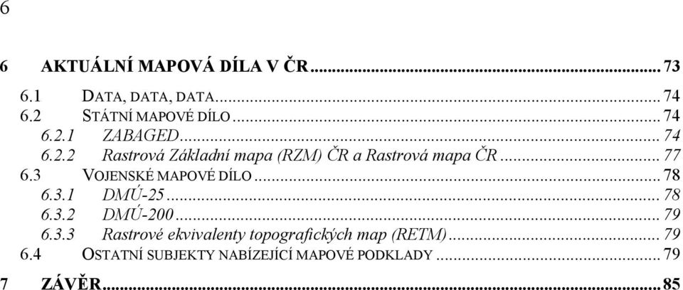 3 VOJENSKÉ MAPOVÉ DÍLO... 78 6.3.1 DMÚ-25... 78 6.3.2 DMÚ-200... 79 6.3.3 Rastrové ekvivalenty topografických map (RETM).