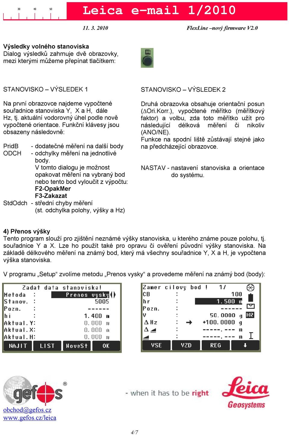 V tomto dialogu je možnost opakovat měření na vybraný bod nebo tento bod vyloučit z výpočtu: F2-OpakMer F3-Zakazat StdOdch - střední chyby měření (st.