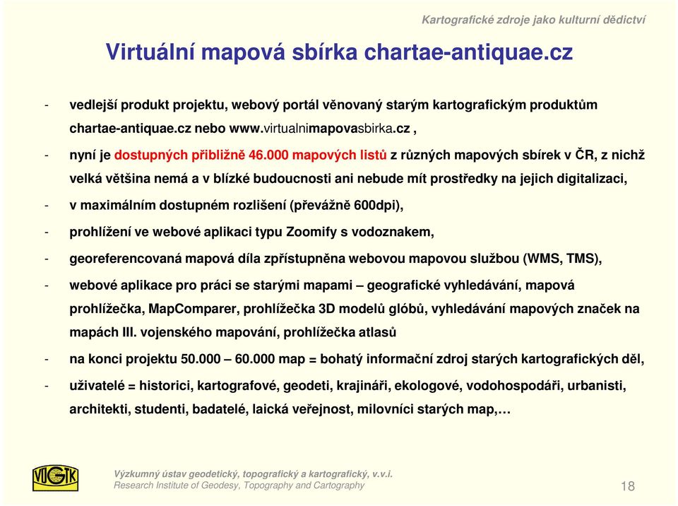 000 mapových listů z různých mapových sbírek v ČR, z nichž velká většina nemá a v blízké budoucnosti ani nebude mít prostředky na jejich digitalizaci, - v maximálním dostupném rozlišení (převážně