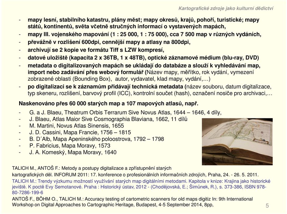 - datové uložiště (kapacita 2 x 36TB, 1 x 48TB), optické záznamové médium (blu-ray, DVD) - metadata o digitalizovaných mapách se ukládají do databáze a slouží k vyhledávání map, import nebo zadávání