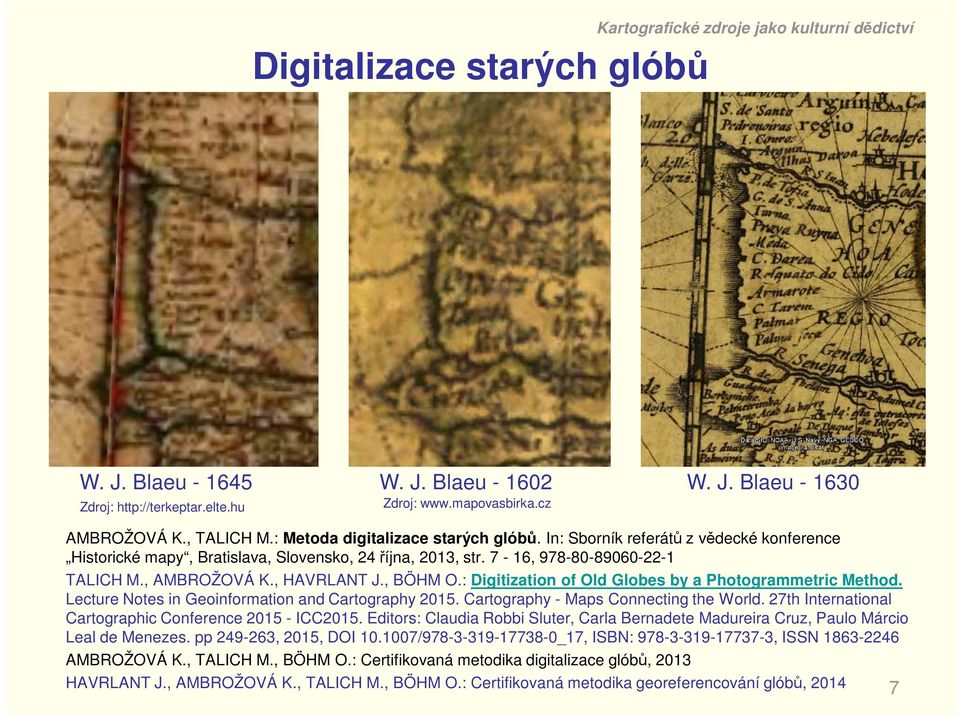 , BÖHM O.: Digitization of Old Globes by a Photogrammetric Method. Lecture Notes in Geoinformation and Cartography 2015. Cartography - Maps Connecting the World.