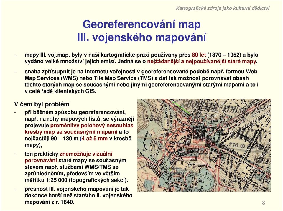 formou Web Map Services (WMS) nebo Tile Map Service (TMS) a dát tak možnost porovnávat obsah těchto starých map se současnými nebo jinými georeferencovanými starými mapami a to i v celé řadě