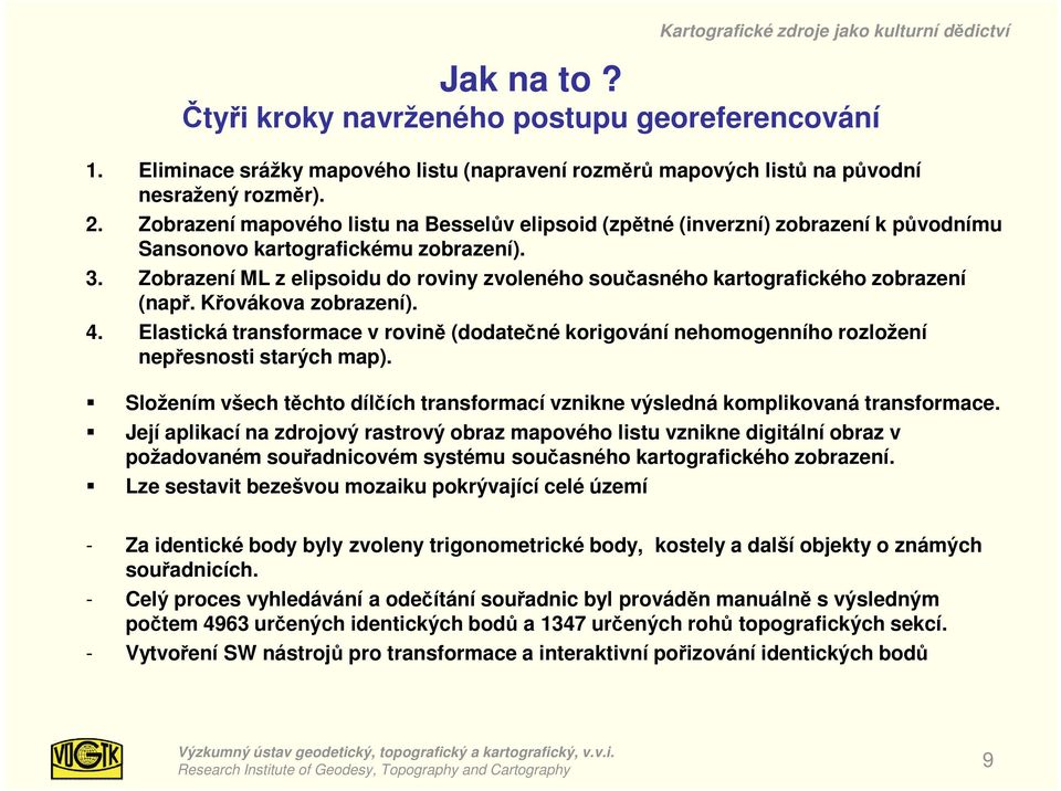 Zobrazení ML z elipsoidu do roviny zvoleného současného kartografického zobrazení (např. Křovákova zobrazení). 4.