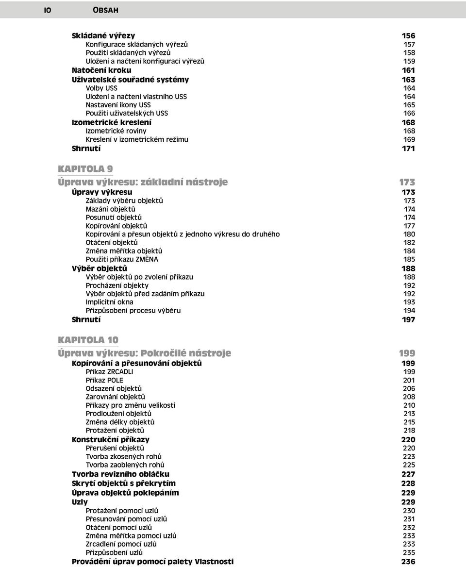 Úprava výkresu: základní nástroje 173 Úpravy výkresu 173 Základy výběru objektů 173 Mazání objektů 174 Posunutí objektů 174 Kopírování objektů 177 Kopírování a přesun objektů z jednoho výkresu do