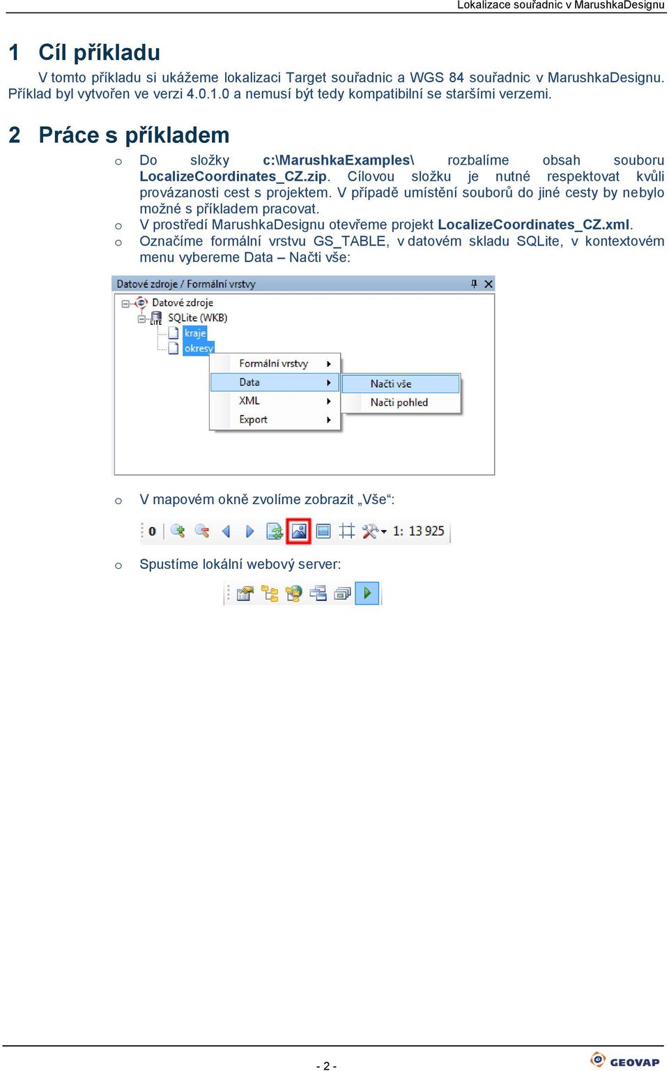 V případě umístění subrů d jiné cesty by nebyl mžné s příkladem pracvat. V prstředí MarushkaDesignu tevřeme prjekt LcalizeCrdinates_CZ.xml.