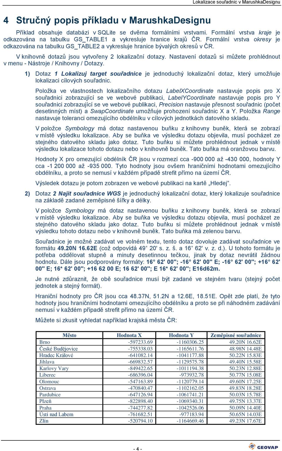 Nastavení dtazů si můžete prhlédnut v menu - Nástrje / Knihvny / Dtazy. 1) Dtaz 1 Lkalizuj target suřadnice je jednduchý lkalizační dtaz, který umžňuje lkalizaci cílvých suřadnic.