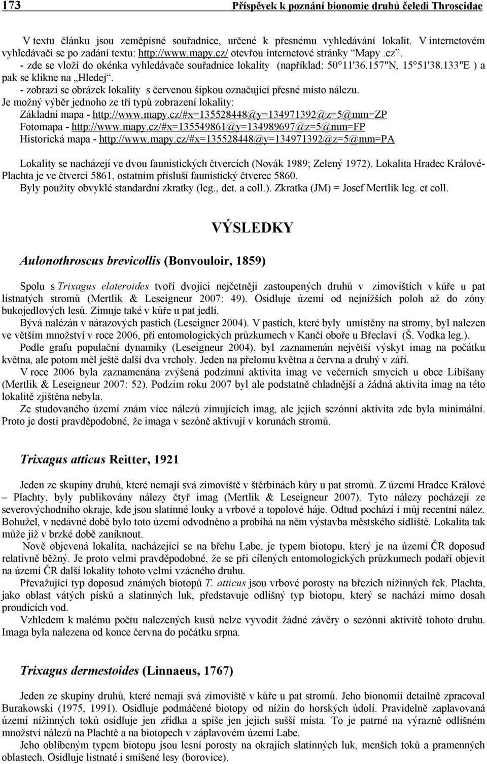 - zobrazí se obrázek lokality s červenou šipkou označující přesné místo nálezu. Je možný výběr jednoho ze tří typů zobrazení lokality: Základní mapa - http://www.mapy.