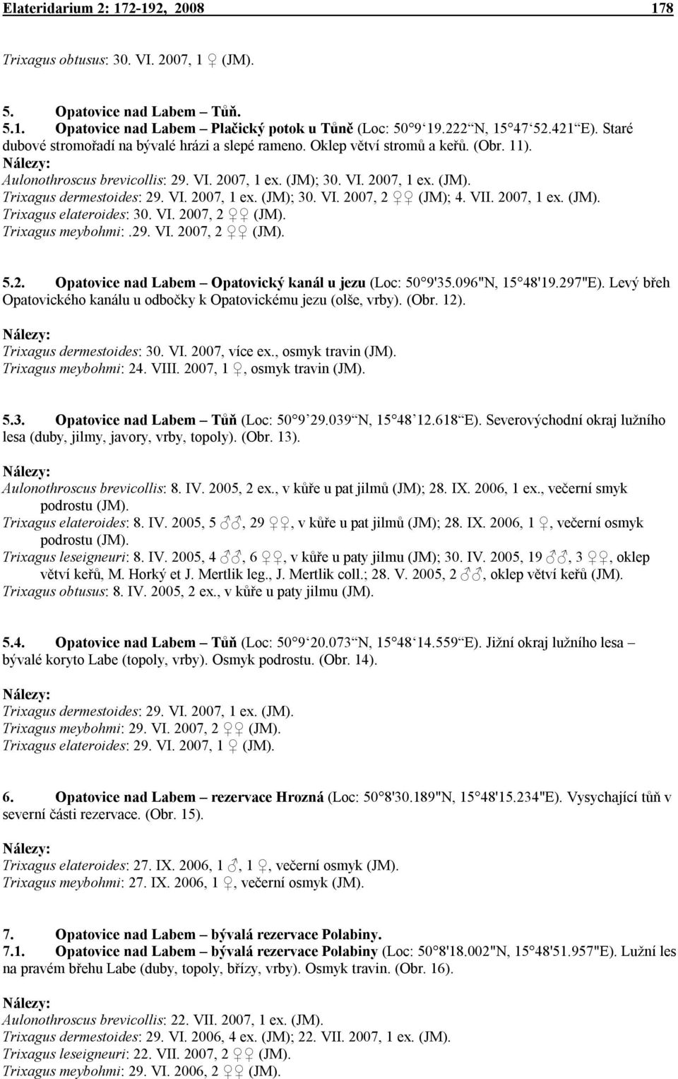 VI. 2007, 1 ex. (JM); 30. VI. 2007, 2 (JM); 4. VII. 2007, 1 ex. (JM). Trixagus elateroides: 30. VI. 2007, 2 (JM). Trixagus meybohmi:.29. VI. 2007, 2 (JM). 5.2. Opatovice nad Labem Opatovický kanál u jezu (Loc: 50 9'35.