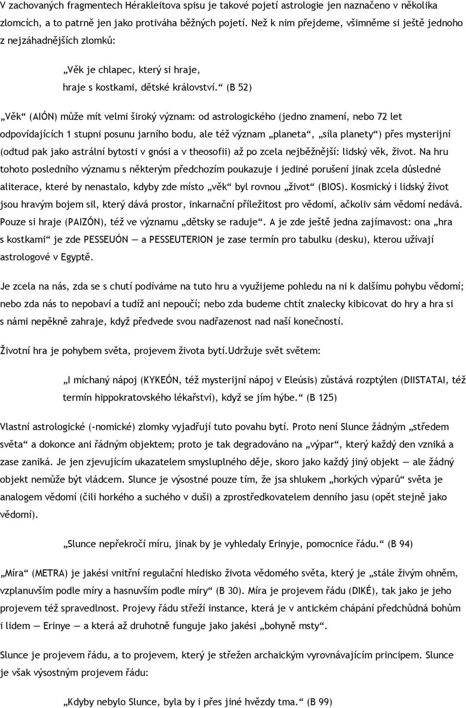 (B 52) Věk (AIÓN) může mít velmi široký význam: od astrologického (jedno znamení, nebo 72 let odpovídajících 1 stupni posunu jarního bodu, ale též význam planeta, síla planety ) přes mysterijní
